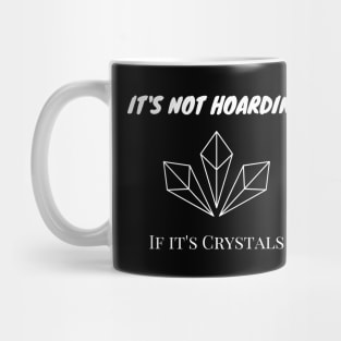 It's Not Hoarding If It's Crystals Mug